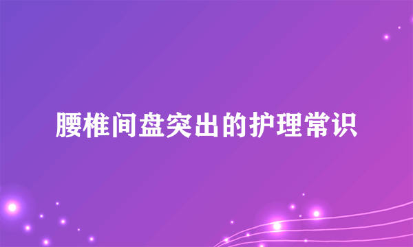 腰椎间盘突出的护理常识