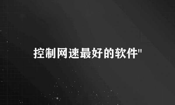 控制网速最好的软件