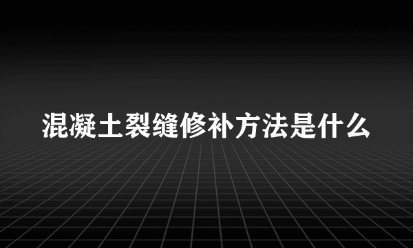 混凝土裂缝修补方法是什么