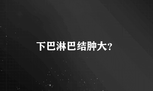 下巴淋巴结肿大？