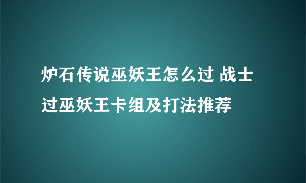 炉石传说巫妖王怎么过 战士过巫妖王卡组及打法推荐