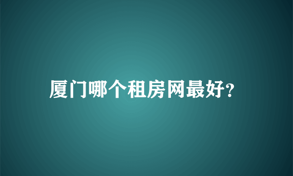 厦门哪个租房网最好？