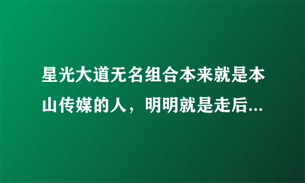 星光大道无名组合本来就是本山传媒的人，明明就是走后门的，为什么还能得冠军，不是老百姓的舞台吗？