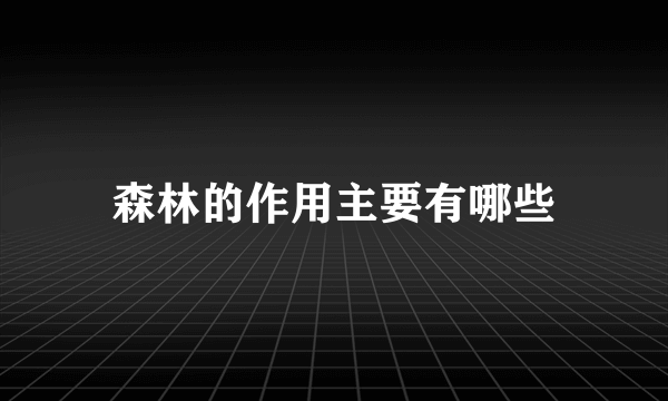 森林的作用主要有哪些