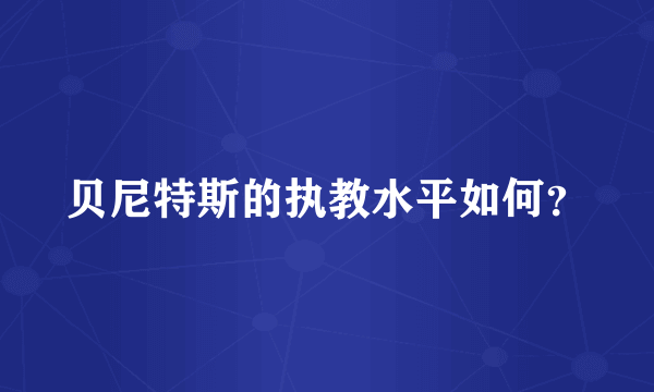 贝尼特斯的执教水平如何？