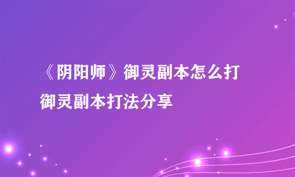 《阴阳师》御灵副本怎么打 御灵副本打法分享