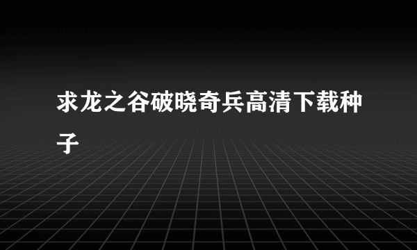 求龙之谷破晓奇兵高清下载种子