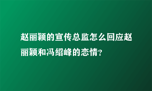 赵丽颖的宣传总监怎么回应赵丽颖和冯绍峰的恋情？