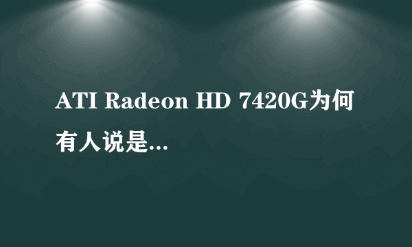 ATI Radeon HD 7420G为何有人说是独显有人说是核心显卡