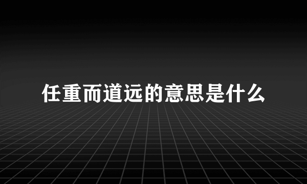 任重而道远的意思是什么