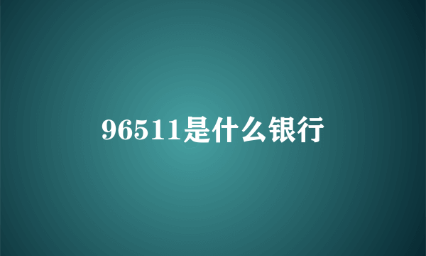 96511是什么银行