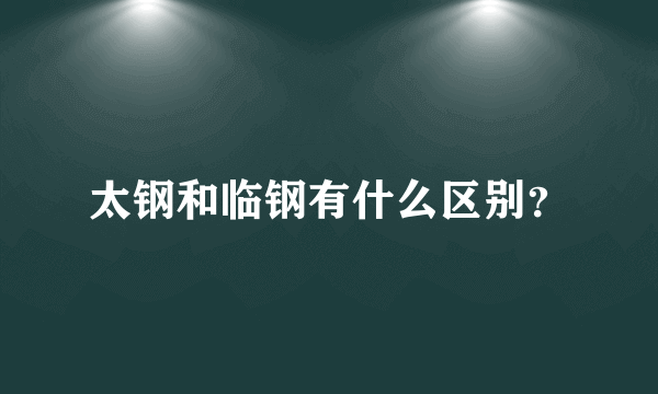 太钢和临钢有什么区别？