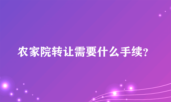 农家院转让需要什么手续？