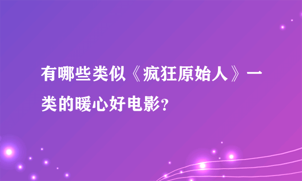 有哪些类似《疯狂原始人》一类的暖心好电影？