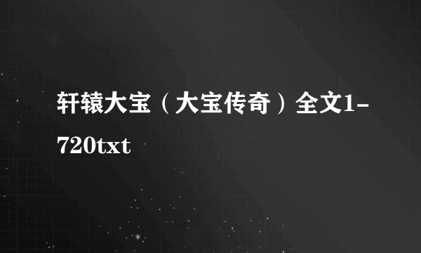 轩辕大宝（大宝传奇）全文1-720txt