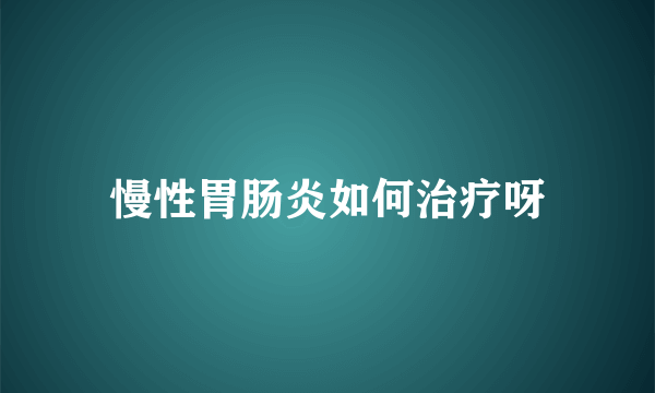 慢性胃肠炎如何治疗呀