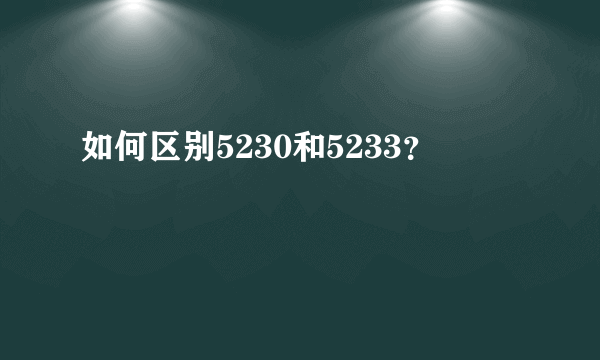 如何区别5230和5233？