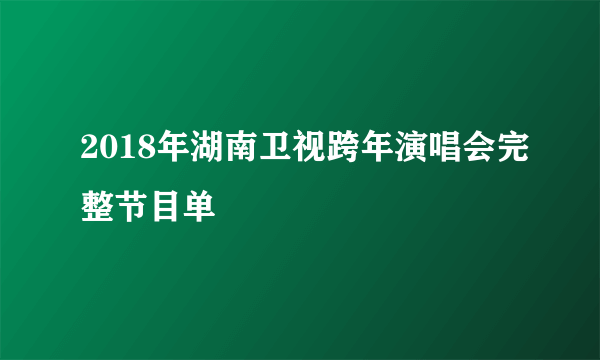 2018年湖南卫视跨年演唱会完整节目单