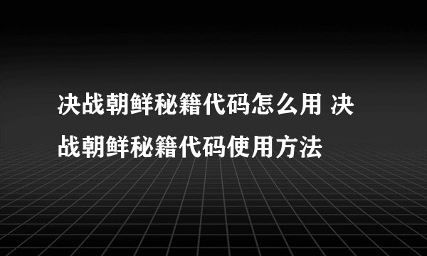 决战朝鲜秘籍代码怎么用 决战朝鲜秘籍代码使用方法