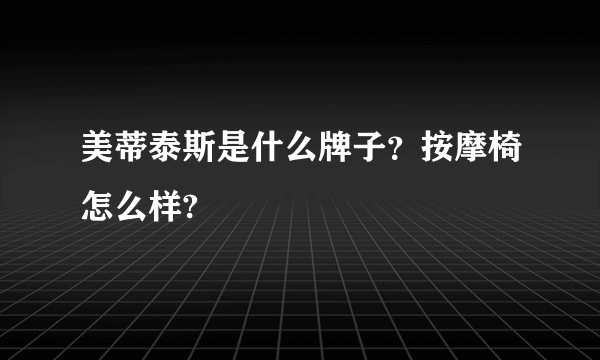 美蒂泰斯是什么牌子？按摩椅怎么样?