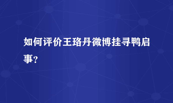 如何评价王珞丹微博挂寻鸭启事？