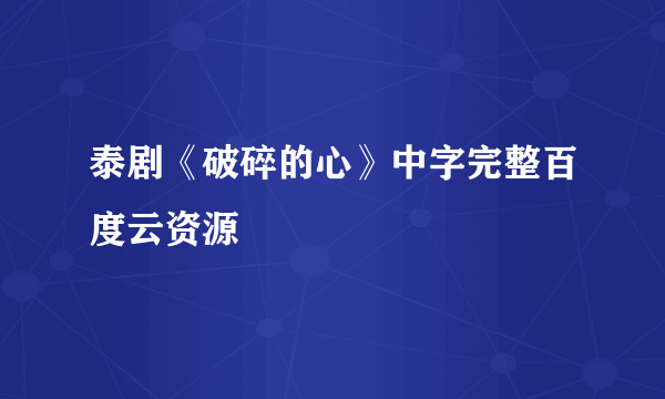 泰剧《破碎的心》中字完整百度云资源