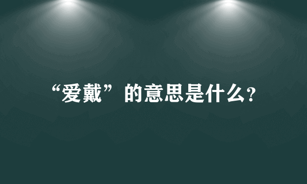 “爱戴”的意思是什么？