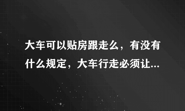 大车可以贴房跟走么，有没有什么规定，大车行走必须让开房子多远？