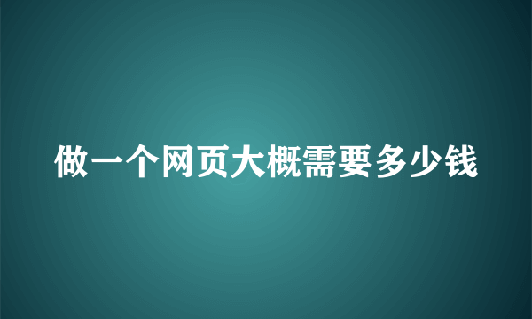 做一个网页大概需要多少钱