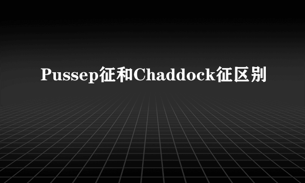 Pussep征和Chaddock征区别