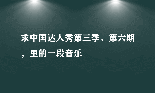 求中国达人秀第三季，第六期，里的一段音乐