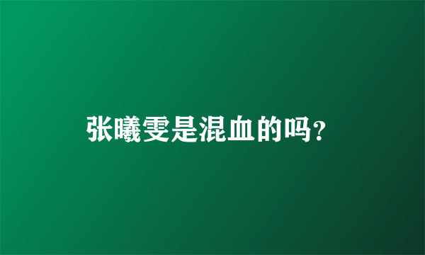 张曦雯是混血的吗？