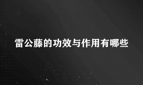 雷公藤的功效与作用有哪些