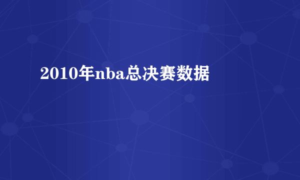 2010年nba总决赛数据