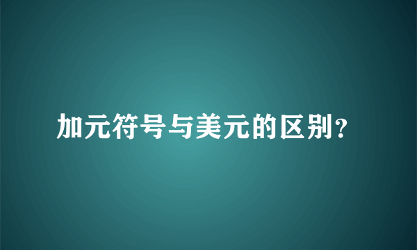 加元符号与美元的区别？