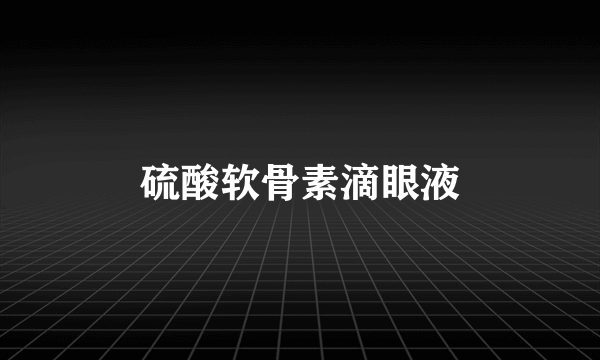 硫酸软骨素滴眼液