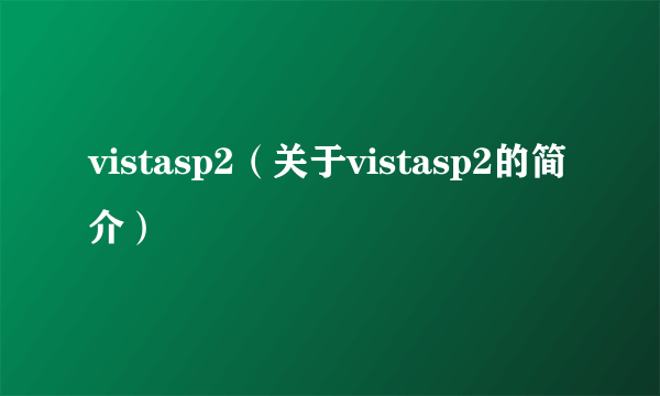 vistasp2（关于vistasp2的简介）