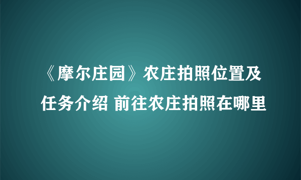 《摩尔庄园》农庄拍照位置及任务介绍 前往农庄拍照在哪里