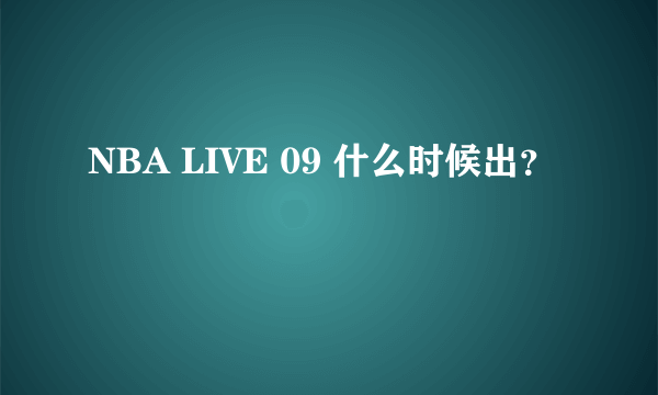 NBA LIVE 09 什么时候出？