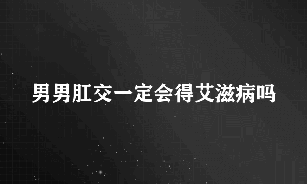 男男肛交一定会得艾滋病吗