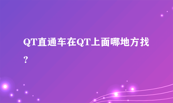 QT直通车在QT上面哪地方找？