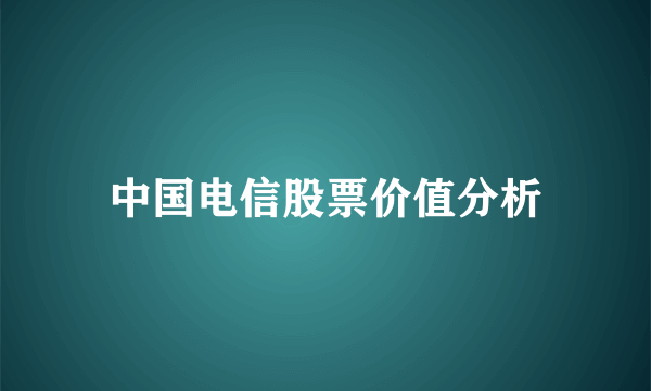 中国电信股票价值分析