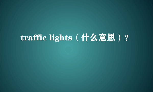 traffic lights（什么意思）？