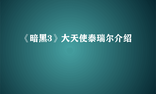 《暗黑3》大天使泰瑞尔介绍