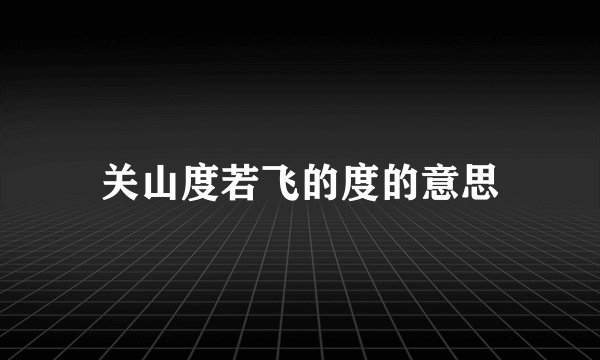 关山度若飞的度的意思