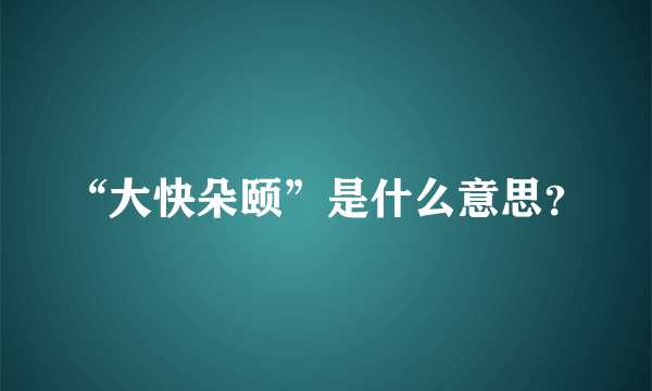 “大快朵颐”是什么意思？