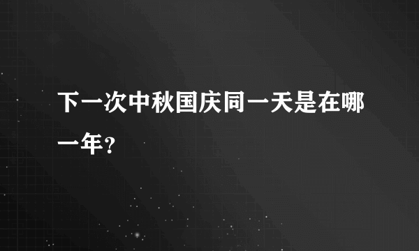 下一次中秋国庆同一天是在哪一年？