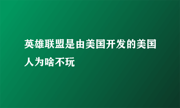 英雄联盟是由美国开发的美国人为啥不玩