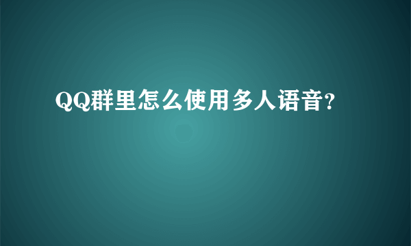 QQ群里怎么使用多人语音？