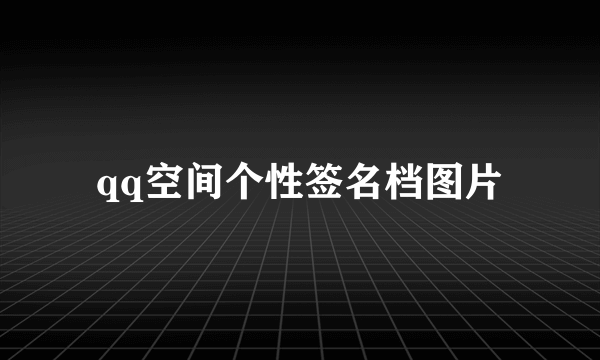 qq空间个性签名档图片